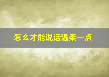 怎么才能说话温柔一点