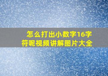 怎么打出小数字16字符呢视频讲解图片大全