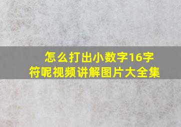 怎么打出小数字16字符呢视频讲解图片大全集