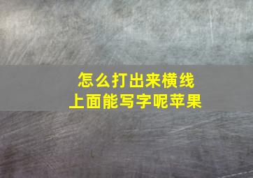 怎么打出来横线上面能写字呢苹果