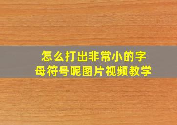 怎么打出非常小的字母符号呢图片视频教学