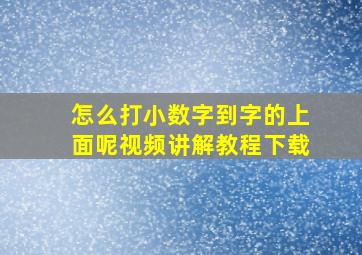 怎么打小数字到字的上面呢视频讲解教程下载