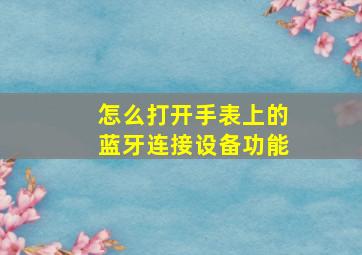 怎么打开手表上的蓝牙连接设备功能