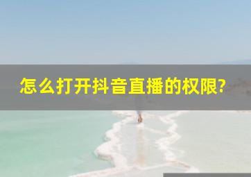 怎么打开抖音直播的权限?