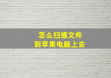 怎么扫描文件到苹果电脑上去