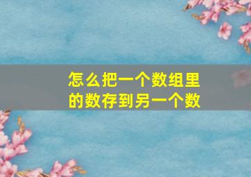 怎么把一个数组里的数存到另一个数