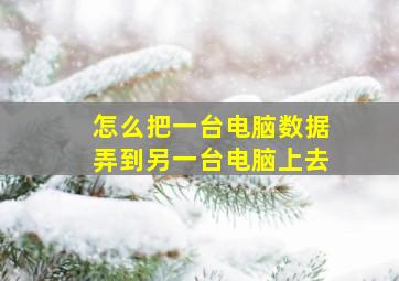 怎么把一台电脑数据弄到另一台电脑上去