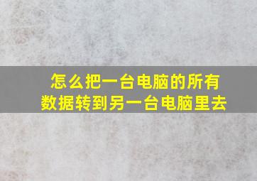 怎么把一台电脑的所有数据转到另一台电脑里去