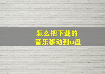 怎么把下载的音乐移动到u盘