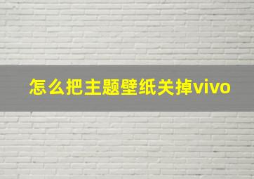 怎么把主题壁纸关掉vivo