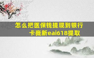 怎么把医保钱提现到银行卡嶶新eai618提取