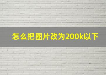 怎么把图片改为200k以下