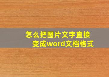 怎么把图片文字直接变成word文档格式