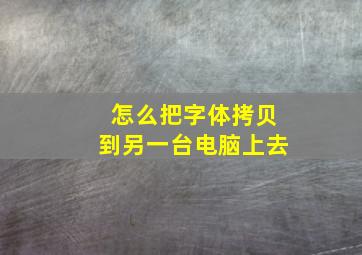 怎么把字体拷贝到另一台电脑上去