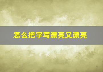 怎么把字写漂亮又漂亮