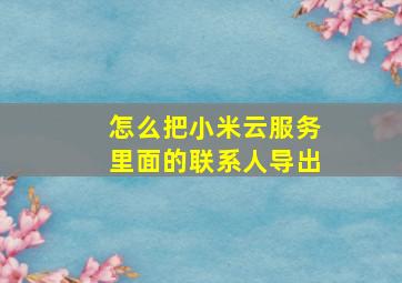 怎么把小米云服务里面的联系人导出