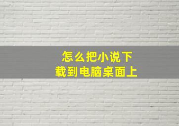 怎么把小说下载到电脑桌面上