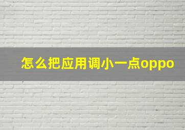 怎么把应用调小一点oppo