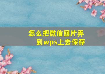 怎么把微信图片弄到wps上去保存