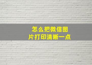 怎么把微信图片打印清晰一点