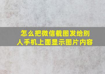 怎么把微信截图发给别人手机上面显示图片内容