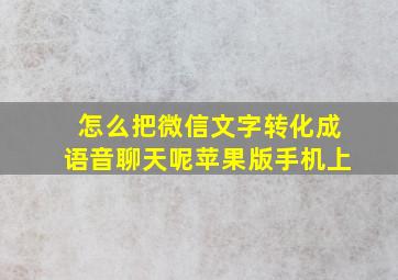 怎么把微信文字转化成语音聊天呢苹果版手机上