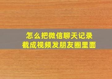 怎么把微信聊天记录截成视频发朋友圈里面