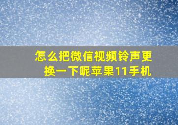 怎么把微信视频铃声更换一下呢苹果11手机