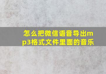 怎么把微信语音导出mp3格式文件里面的音乐