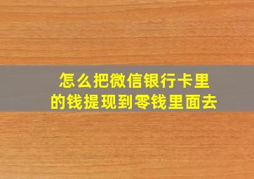 怎么把微信银行卡里的钱提现到零钱里面去