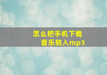 怎么把手机下载音乐转入mp3