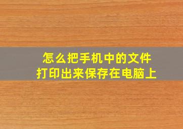 怎么把手机中的文件打印出来保存在电脑上