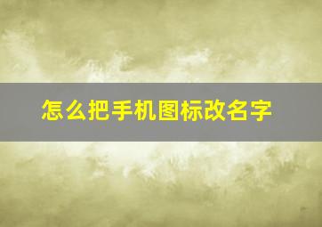 怎么把手机图标改名字