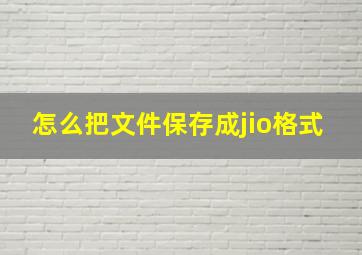 怎么把文件保存成jio格式