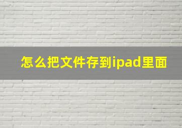 怎么把文件存到ipad里面