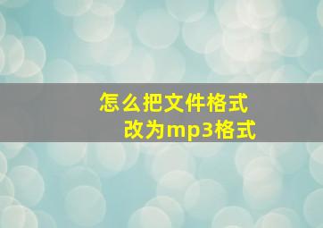 怎么把文件格式改为mp3格式