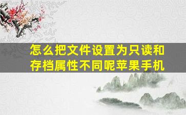 怎么把文件设置为只读和存档属性不同呢苹果手机