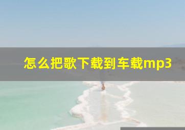 怎么把歌下载到车载mp3