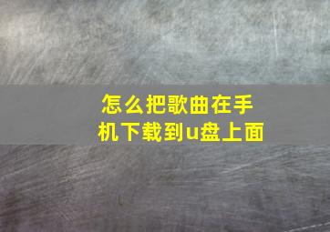 怎么把歌曲在手机下载到u盘上面