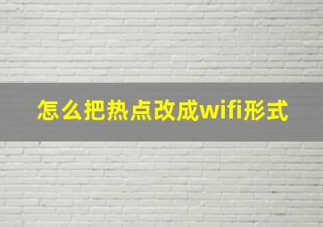 怎么把热点改成wifi形式