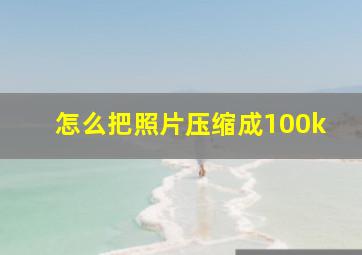 怎么把照片压缩成100k