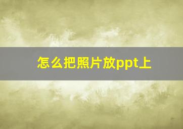 怎么把照片放ppt上