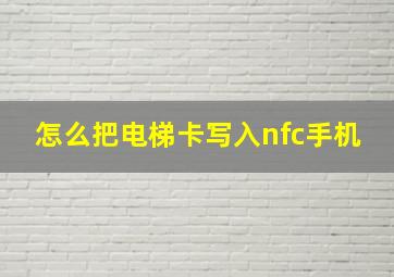 怎么把电梯卡写入nfc手机