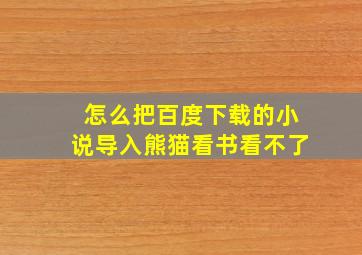 怎么把百度下载的小说导入熊猫看书看不了