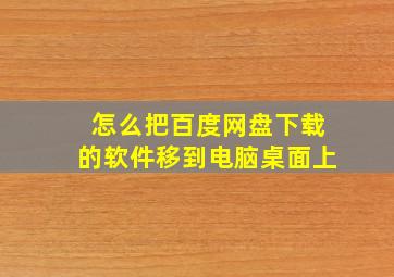 怎么把百度网盘下载的软件移到电脑桌面上