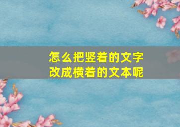 怎么把竖着的文字改成横着的文本呢