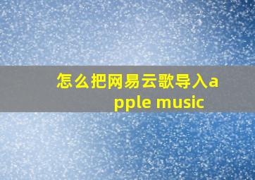 怎么把网易云歌导入apple music