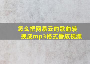 怎么把网易云的歌曲转换成mp3格式播放视频