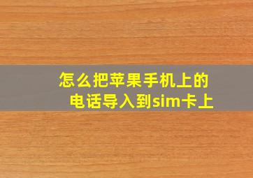 怎么把苹果手机上的电话导入到sim卡上