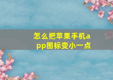 怎么把苹果手机app图标变小一点